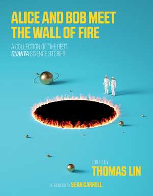 Alice and Bob Meet the Wall of Fire – The Biggest Ideas in Science from Quanta de Thomas Lin