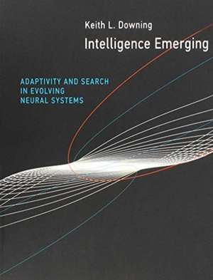 Intelligence Emerging – Adaptivity and Search in Evolving Neural Systems de Keith L. Downing