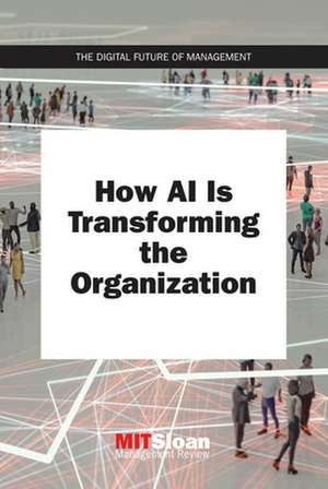 How AI Is Transforming the Organization de Mit Sloan Manag Review