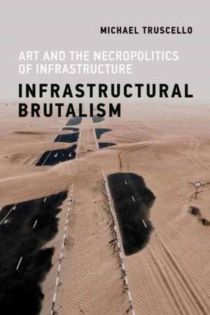 Infrastructural Brutalism de Michael Truscello