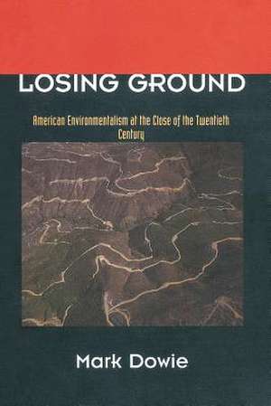 Losing Ground – American Environmentalism at the Close of the Twentieth Century de Mark Dowie