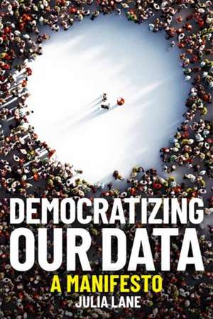 Democratizing Our Data: A Manifesto de Julia Lane