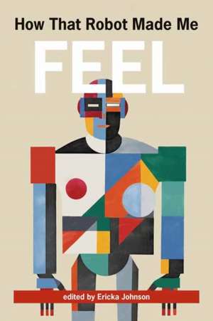 How That Robot Made Me Feel de Ericka Johnson