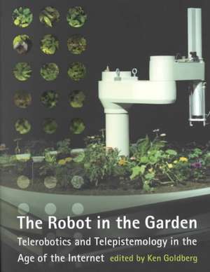 The Robot in the Garden – Telerobotics & Telepistemology in the Age of the Internet de Ken Goldberg