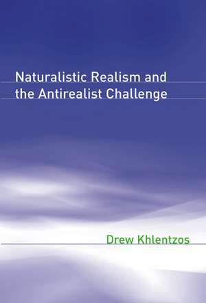 Naturalistic Realism and the Antirealist Challenge de Drew Khlentzos