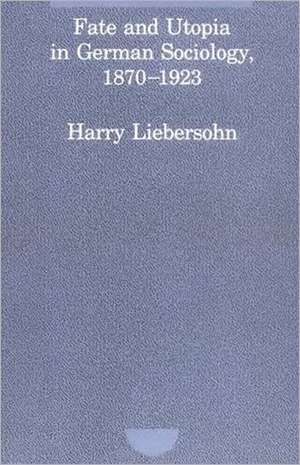 Fate and Utopia in German Sociology, 1870–1923 de H Liebersohn