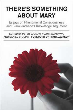 There′s Something About Mary – Essays on Phenomenal Consciousness and Frank Jackson′s Knowledge Argument de Peter Ludlow