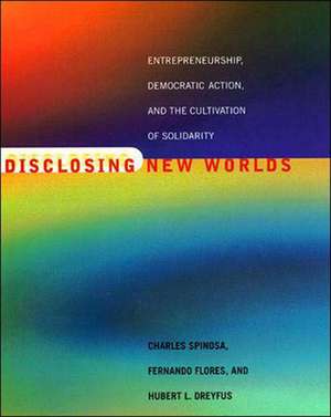 Disclosing New Worlds – Entrepreneurship, Democratic Action & the Cultivation of Solidarity de Charles Spinosa