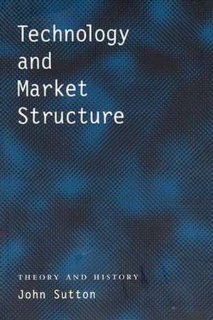 Technology & Market Structure – Theory & History de John Sutton