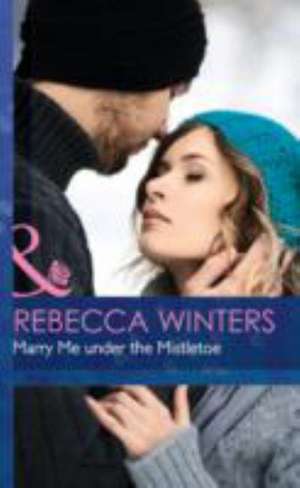 Marry Me Under the Mistletoe de Rebecca Winters