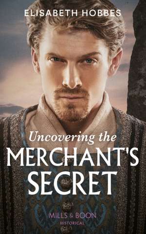 Uncovering The Merchant's Secret de Elisabeth Hobbes