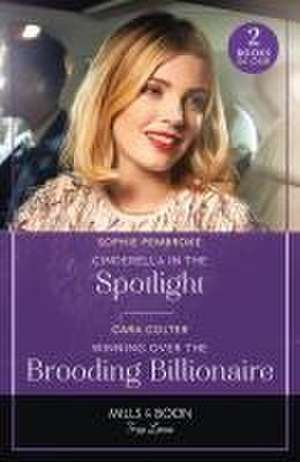 Cinderella In The Spotlight / Winning Over The Brooding Billionaire de Sophie Pembroke