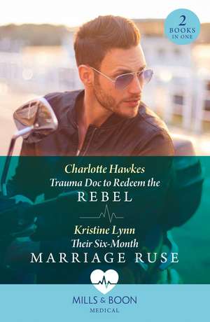 Trauma Doc To Redeem The Rebel / Their Six-Month Marriage Ruse de Charlotte Hawkes