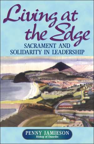 Living at the Edge: Sacrament and Solidarity in Leadership de Penny Jamieson