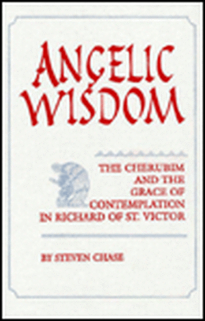 Angelic Wisdom – The Cherubim and the Grace of Contemplation in Richard of St. Victor de Steven Chase