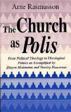 Church as Polis, The – From Political Theology to Theological Politics as Exemplified by Jürgen Moltmann and Stanley Hauerwas de Arne Rasmusson