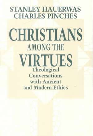 Christians among the Virtues – Theological Conversations with Ancient and Modern Ethics de Stanley Hauerwas