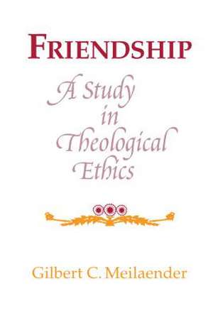 Friendship – A Study in Theological Ethics de Gilbert C. Meilaender