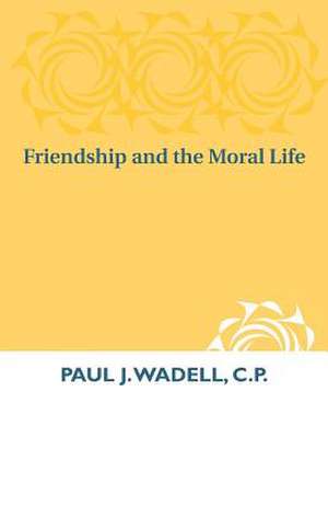 Friendship and the Moral Life de Paul J. Wadell C.p.