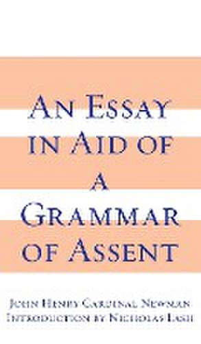 Essay in Aid of A Grammar of Assent, An de John Henry Card Newman