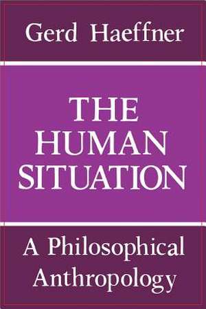 The Human Situation – A Philosophical Anthropology de Gerd Haeffner