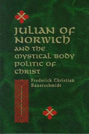 Julian of Norwich – And the Mystical Body Politic of Christ de Frederick Chris Bauerschmidt