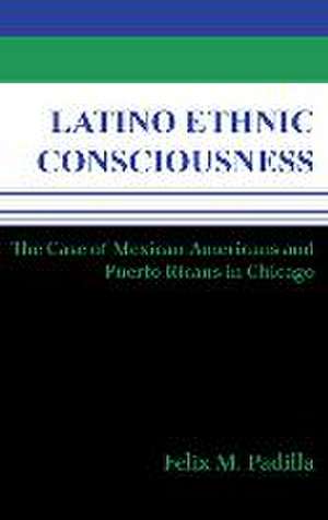 Latino Ethnic Consciousness – The Case of Mexican Americans and Puerto Ricans in Chicago de Felix M. Padilla