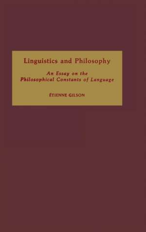 Linguistics and Philosophy – An Essay on the Philosophical Constants of Language de Etienne Gilson