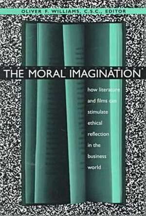 The Moral Imagination – How Literature and Films Can Stimulate Ethical Reflection in the Business World de Oliver F. Williams C.s.c.