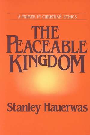 The Peaceable Kingdom – A Primer in Christian Ethics de Stanley Hauerwas