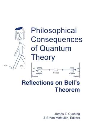 Philosophical Consequences of Quantum Theory – Reflections on Bell`s Theorem de James T. Cushing