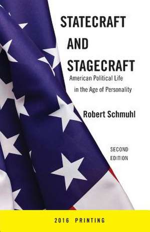 Statecraft and Stagecraft – American Political Life in the Age of Personality, Second Edition de Robert Schmuhl