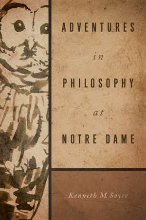 Adventures in Philosophy at Notre Dame de Kenneth M. Sayre