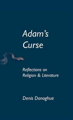 Adam`s Curse – Reflections on Religion and Literature de Denis Donoghue