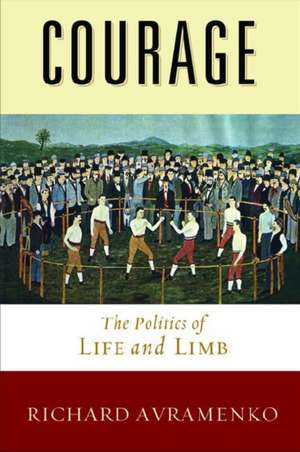 Courage – The Politics of Life and Limb de Richard Avramenko