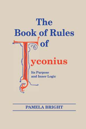 Book of Rules of Tyconius, The – Its Purpose and Inner Logic de Pamela Bright