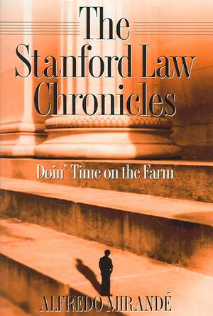 Stanford Law Chronicles – Doin` Time On The Farm de Alfredo Mirandé