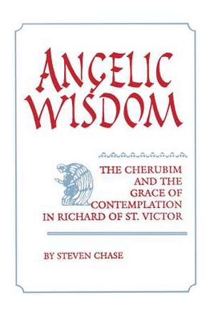 Angelic Wisdom – The Cherubim and the Grace of Contemplation in Richard of St. Victor de Steven Chase