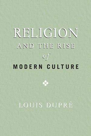 Religion and the Rise of Modern Culture de Louis Dupré