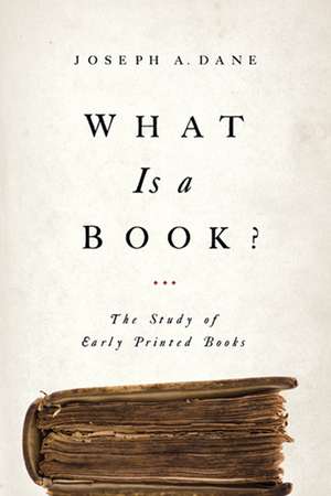 What Is a Book? – The Study of Early Printed Books de Joseph A. Dane