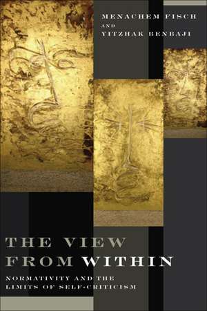 The View from Within – Normativity and the Limits of Self–Criticism de Menachem Fisch