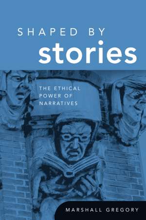 Shaped by Stories – The Ethical Power of Narratives de Marshall Gregory