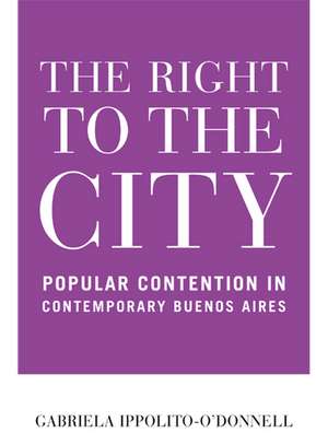 Right to the City – Popular Contention in Contemporary Buenos Aires de Gabriela Ippolito–o`donn