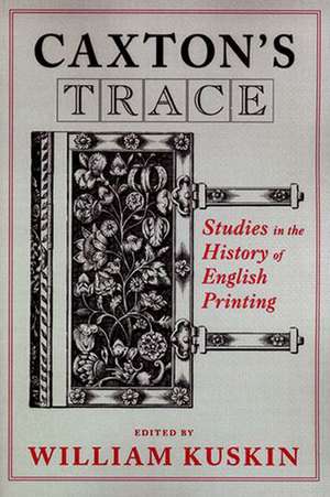 Caxton`s Trace – Studies in the History of English Printing de William Kuskin