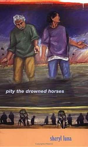 Pity the Drowned Horses de Sheryl Luna