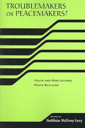 Troublemakers or Peacemakers? – Youth and Post–Accord Peace Building de Siobhan Mcevoy–levy