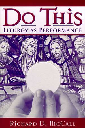 Do This – Liturgy as Performance de Richard D. Mccall