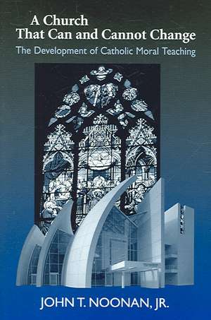 A Church That Can and Cannot Change – The Development of Catholic Moral Teaching de John T. Noonan