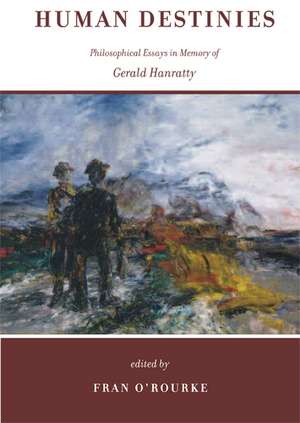 Human Destinies – Philosophical Essays in Memory of Gerald Hanratty de Fran O`rourke