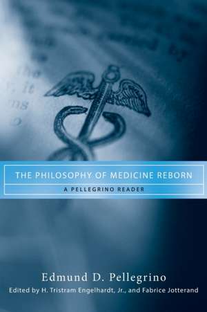 The Philosophy of Medicine Reborn – A Pellegrino Reader de Edmund D. Pellegrino